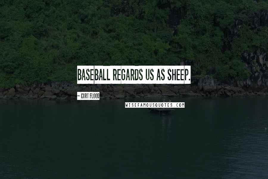 Curt Flood Quotes: Baseball regards us as sheep.