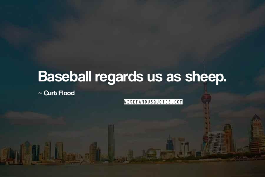 Curt Flood Quotes: Baseball regards us as sheep.