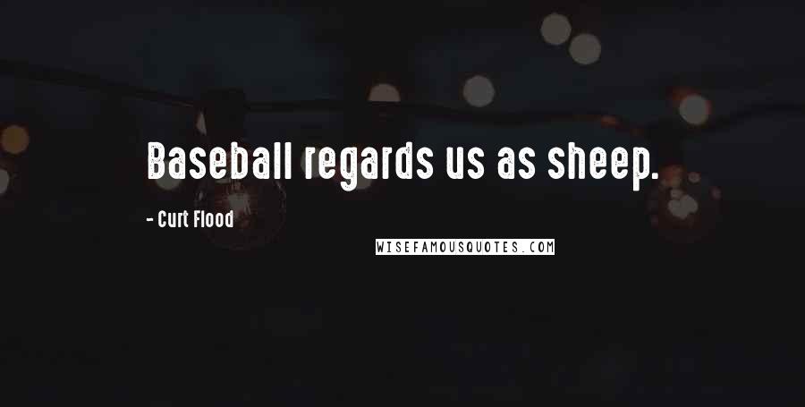 Curt Flood Quotes: Baseball regards us as sheep.