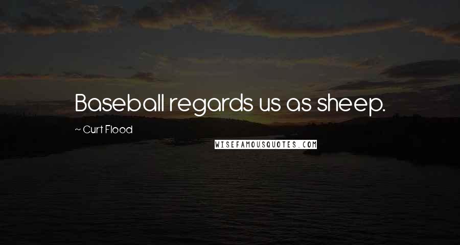 Curt Flood Quotes: Baseball regards us as sheep.