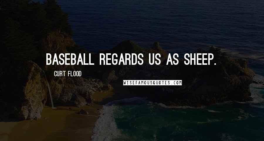 Curt Flood Quotes: Baseball regards us as sheep.