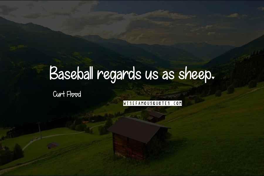 Curt Flood Quotes: Baseball regards us as sheep.