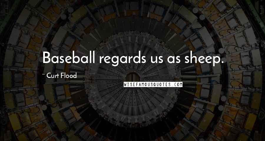 Curt Flood Quotes: Baseball regards us as sheep.