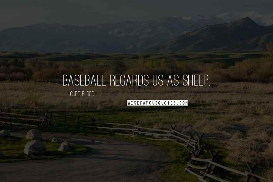 Curt Flood Quotes: Baseball regards us as sheep.