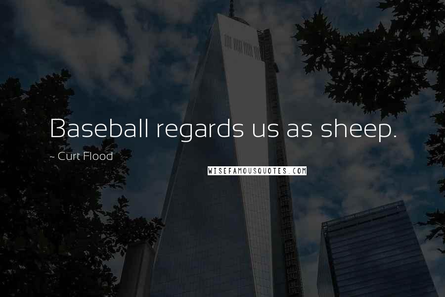 Curt Flood Quotes: Baseball regards us as sheep.