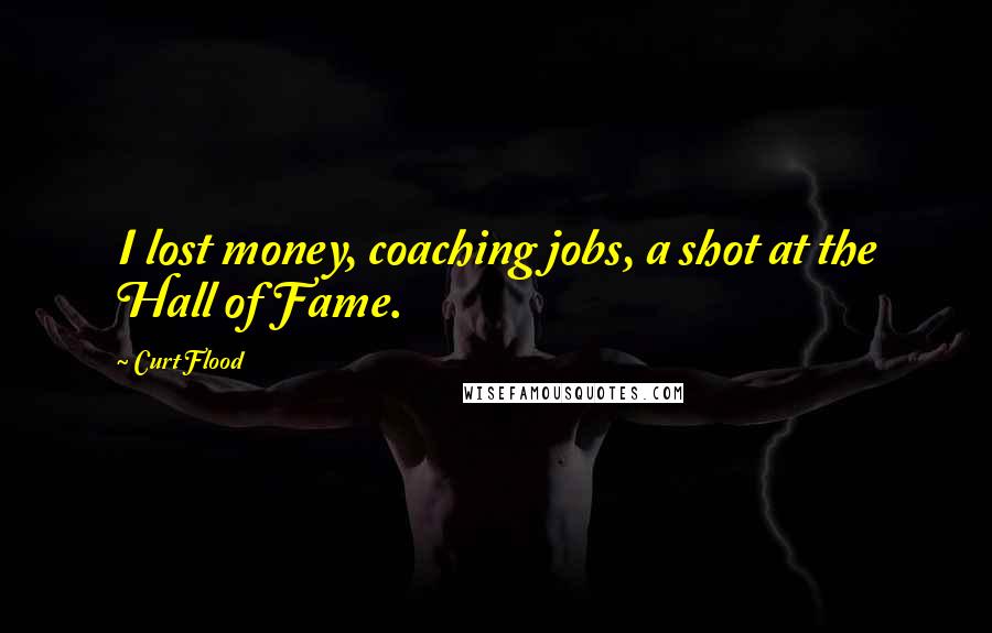 Curt Flood Quotes: I lost money, coaching jobs, a shot at the Hall of Fame.