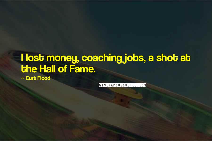 Curt Flood Quotes: I lost money, coaching jobs, a shot at the Hall of Fame.