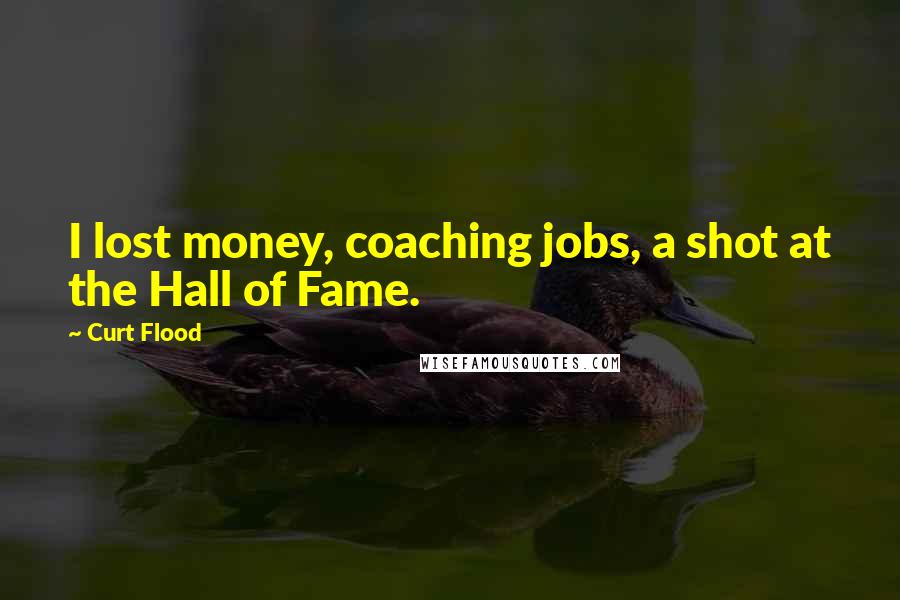 Curt Flood Quotes: I lost money, coaching jobs, a shot at the Hall of Fame.