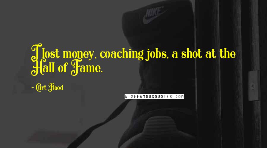 Curt Flood Quotes: I lost money, coaching jobs, a shot at the Hall of Fame.