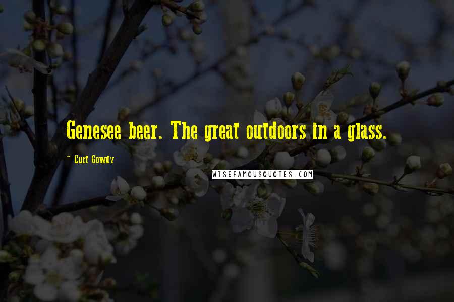 Curt Gowdy Quotes: Genesee beer. The great outdoors in a glass.