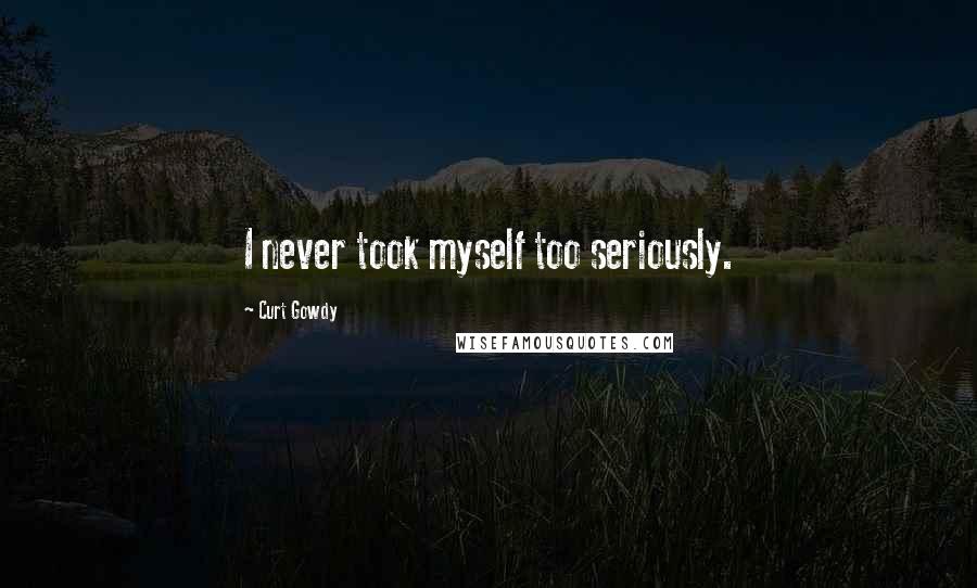 Curt Gowdy Quotes: I never took myself too seriously.