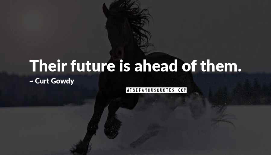 Curt Gowdy Quotes: Their future is ahead of them.