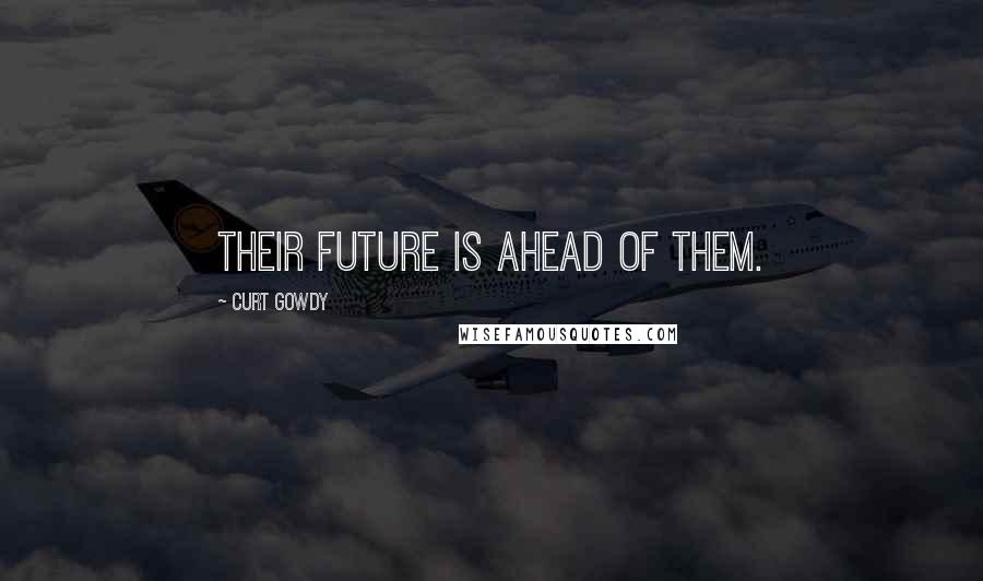 Curt Gowdy Quotes: Their future is ahead of them.