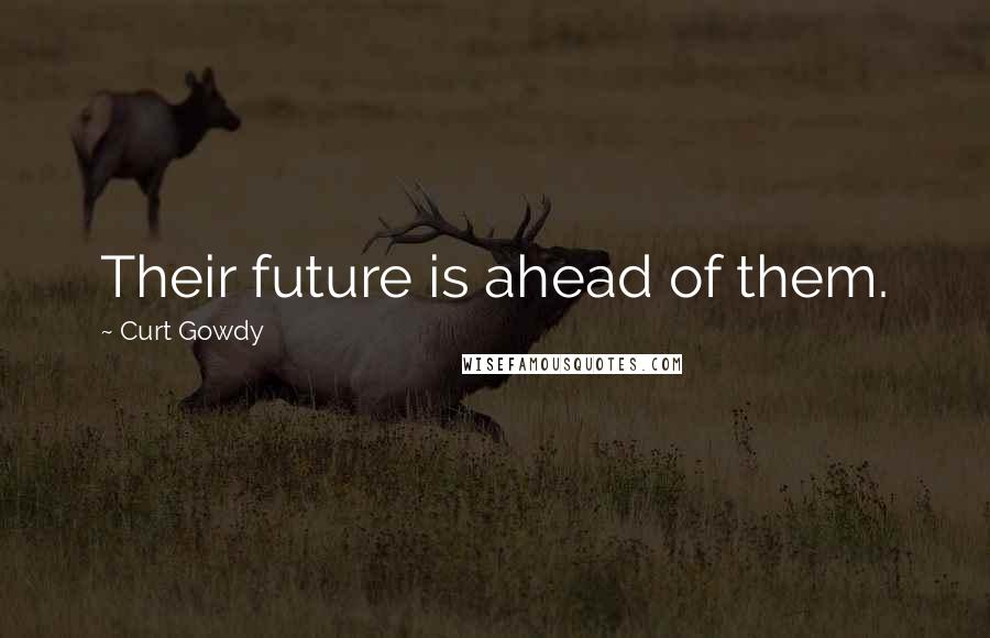 Curt Gowdy Quotes: Their future is ahead of them.