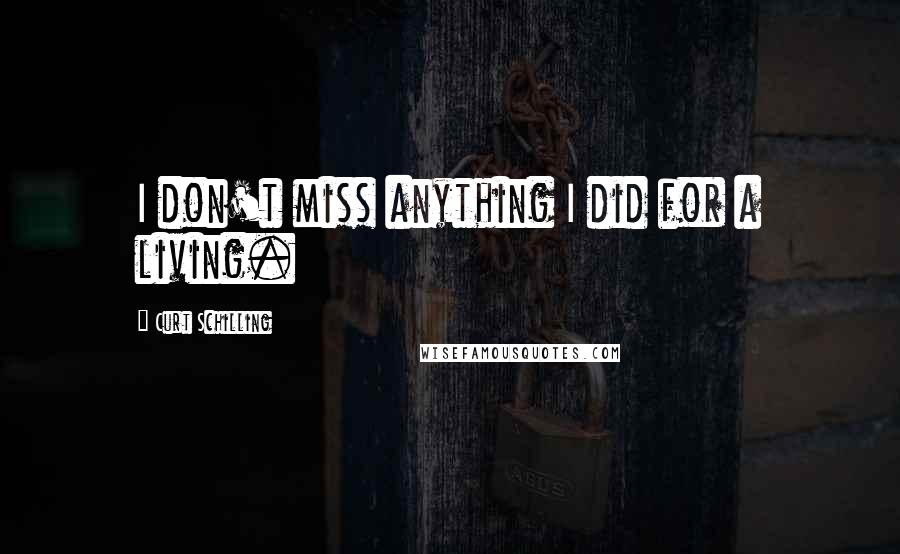 Curt Schilling Quotes: I don't miss anything I did for a living.