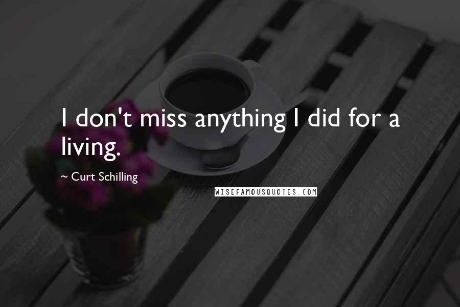 Curt Schilling Quotes: I don't miss anything I did for a living.