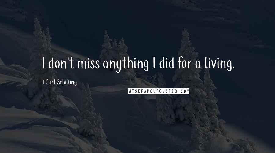 Curt Schilling Quotes: I don't miss anything I did for a living.