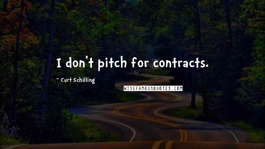 Curt Schilling Quotes: I don't pitch for contracts.