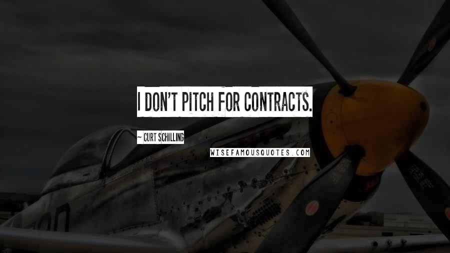 Curt Schilling Quotes: I don't pitch for contracts.