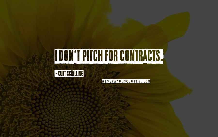 Curt Schilling Quotes: I don't pitch for contracts.