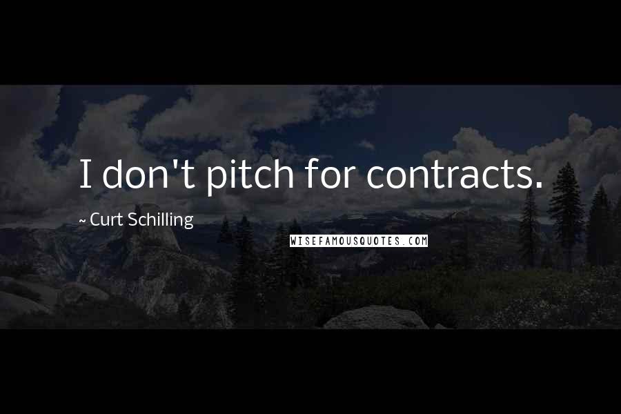 Curt Schilling Quotes: I don't pitch for contracts.