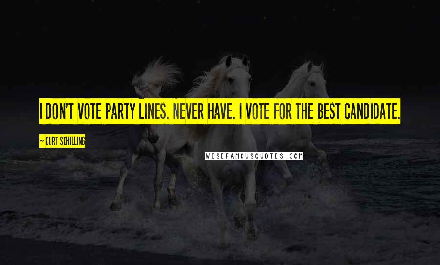 Curt Schilling Quotes: I don't vote party lines. Never have. I vote for the best candidate.