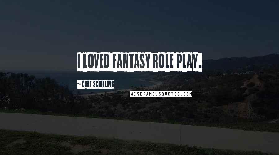 Curt Schilling Quotes: I loved fantasy role play.