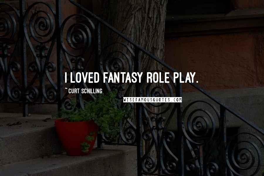 Curt Schilling Quotes: I loved fantasy role play.