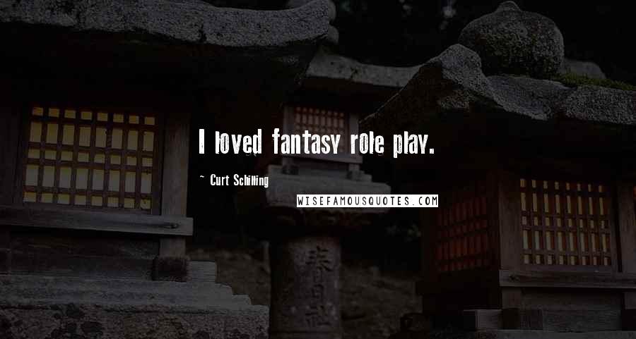 Curt Schilling Quotes: I loved fantasy role play.