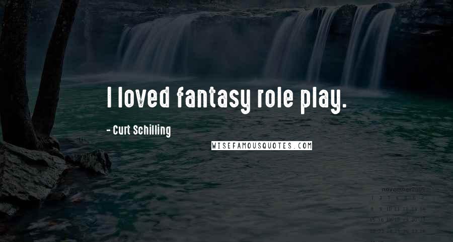 Curt Schilling Quotes: I loved fantasy role play.
