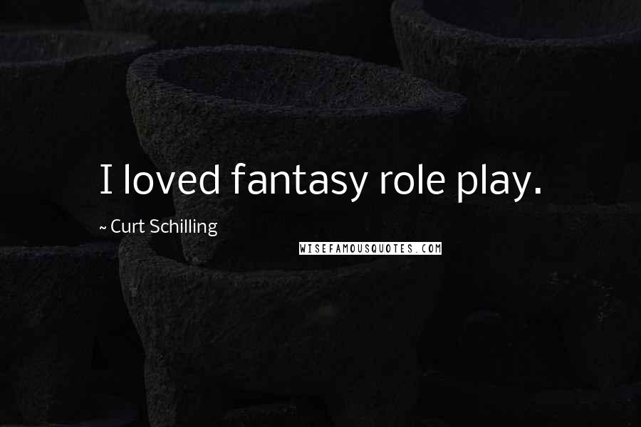 Curt Schilling Quotes: I loved fantasy role play.