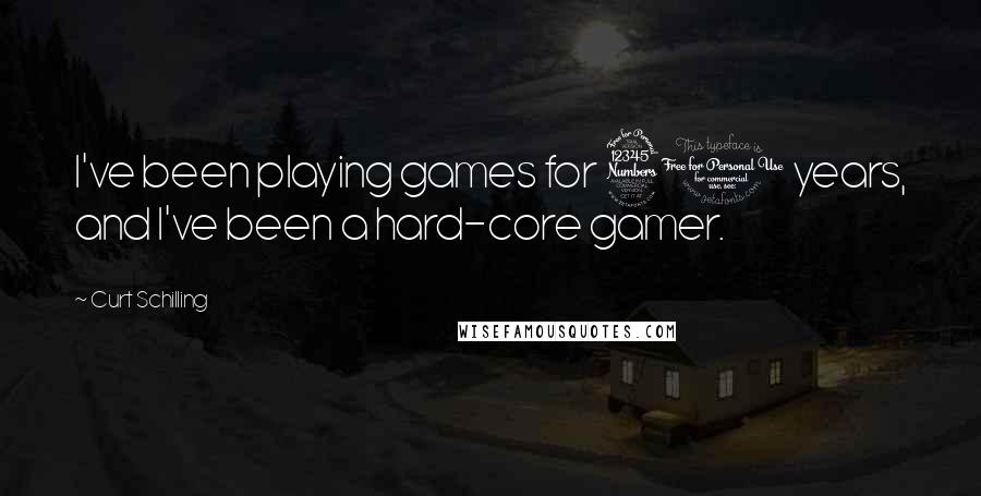 Curt Schilling Quotes: I've been playing games for 30 years, and I've been a hard-core gamer.