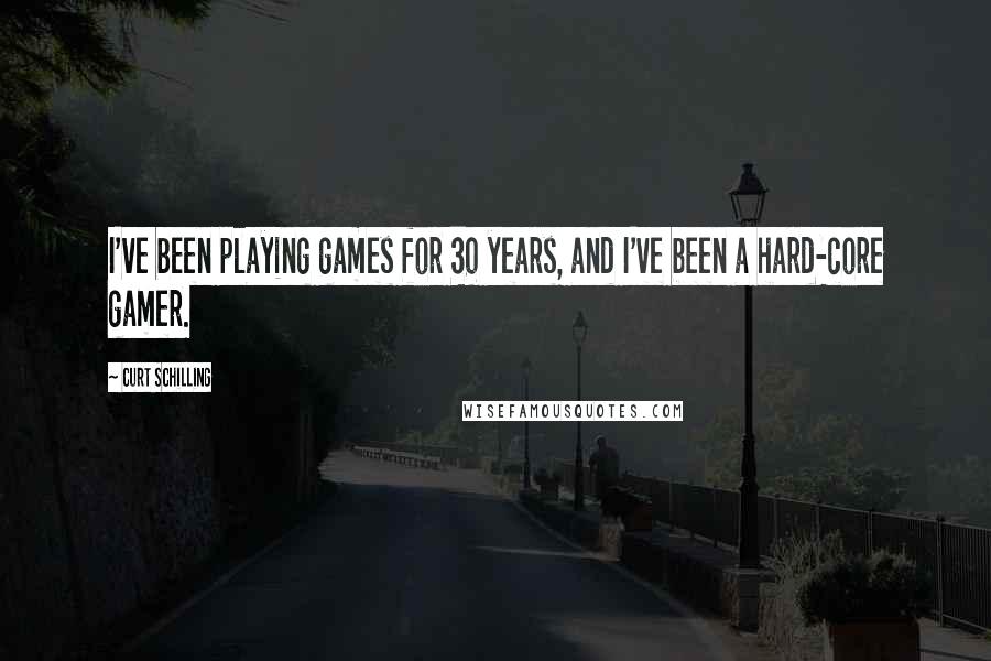 Curt Schilling Quotes: I've been playing games for 30 years, and I've been a hard-core gamer.