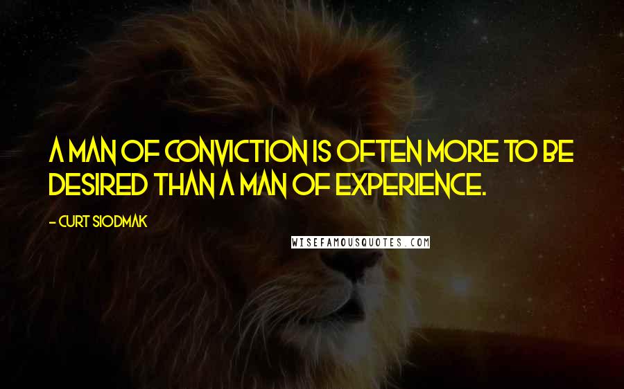 Curt Siodmak Quotes: A man of conviction is often more to be desired than a man of experience.