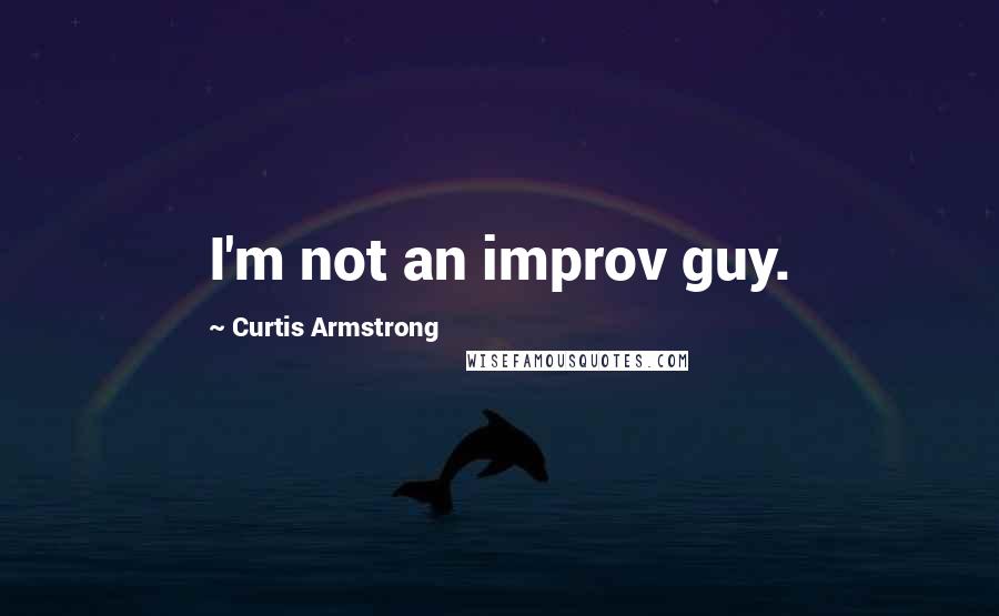 Curtis Armstrong Quotes: I'm not an improv guy.