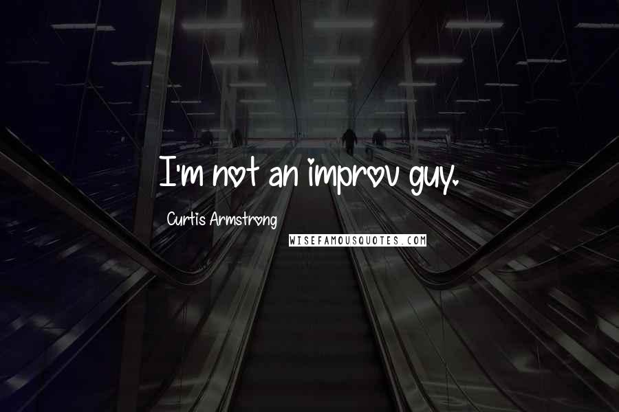Curtis Armstrong Quotes: I'm not an improv guy.