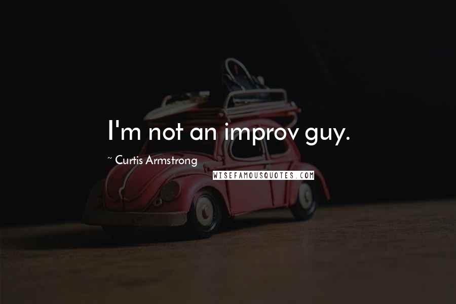 Curtis Armstrong Quotes: I'm not an improv guy.