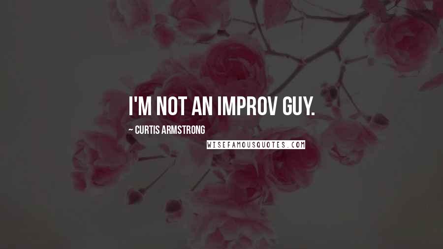 Curtis Armstrong Quotes: I'm not an improv guy.