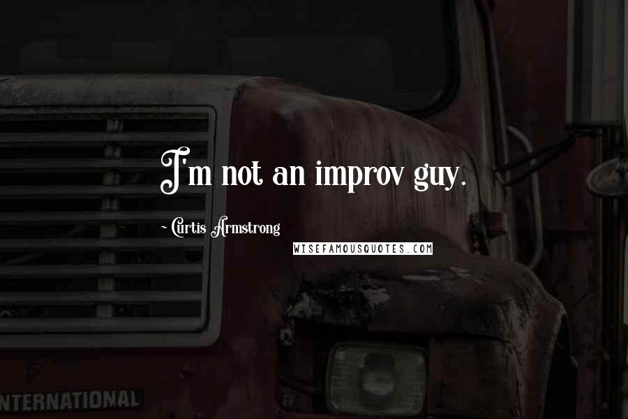Curtis Armstrong Quotes: I'm not an improv guy.