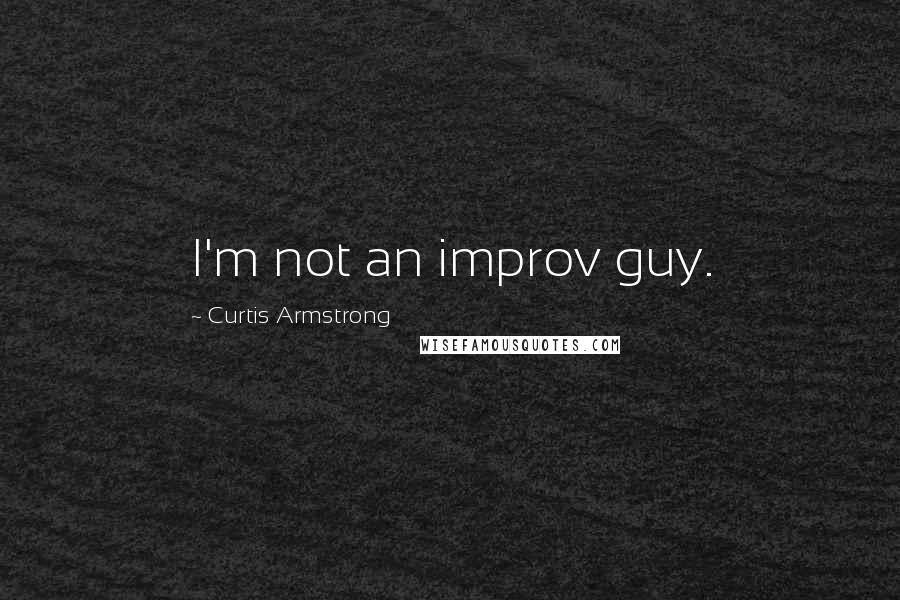 Curtis Armstrong Quotes: I'm not an improv guy.