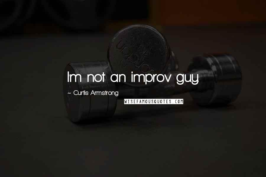 Curtis Armstrong Quotes: I'm not an improv guy.