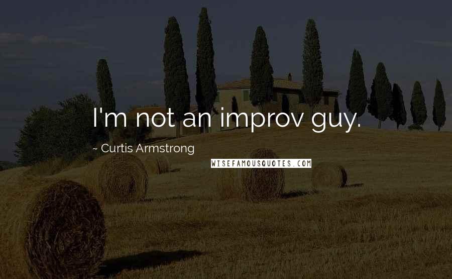 Curtis Armstrong Quotes: I'm not an improv guy.