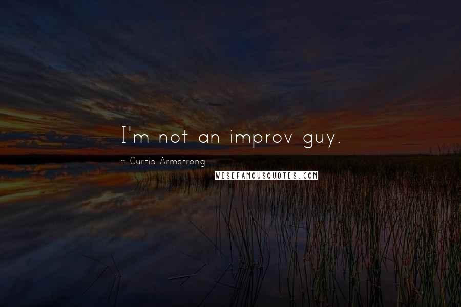 Curtis Armstrong Quotes: I'm not an improv guy.