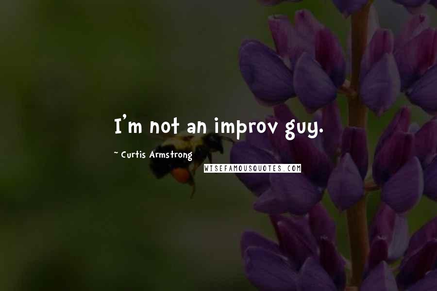 Curtis Armstrong Quotes: I'm not an improv guy.