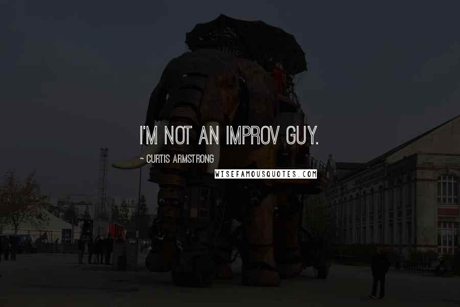 Curtis Armstrong Quotes: I'm not an improv guy.