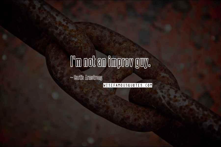 Curtis Armstrong Quotes: I'm not an improv guy.