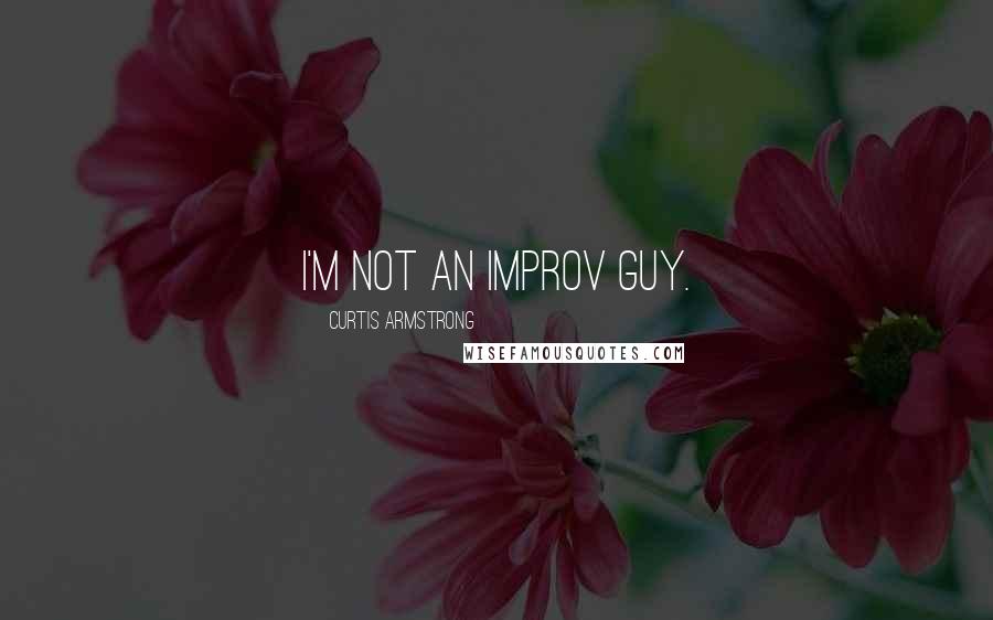 Curtis Armstrong Quotes: I'm not an improv guy.