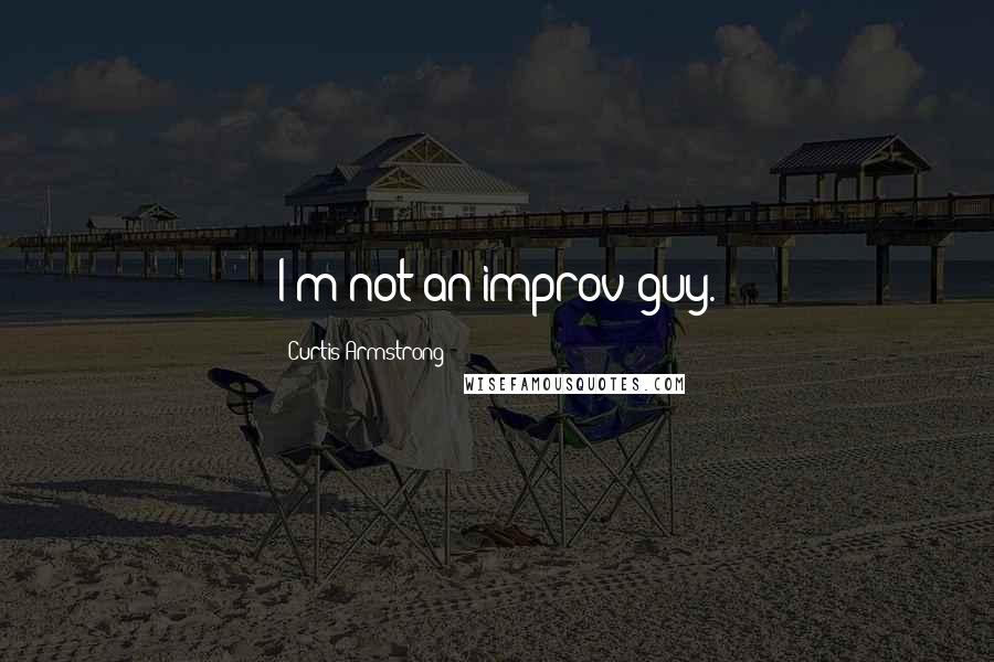 Curtis Armstrong Quotes: I'm not an improv guy.
