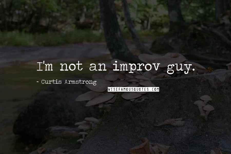 Curtis Armstrong Quotes: I'm not an improv guy.
