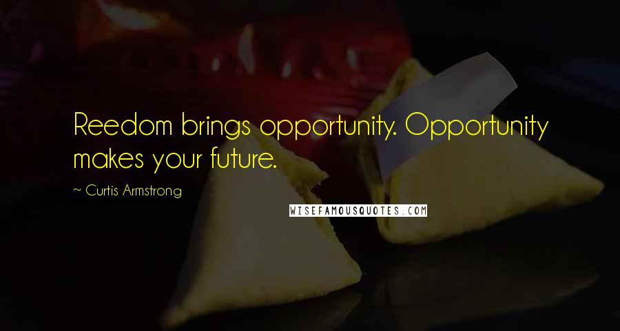 Curtis Armstrong Quotes: Reedom brings opportunity. Opportunity makes your future.